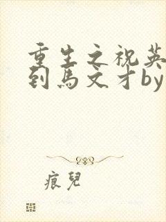 重生之祝英台遇到马文才by问鹿 TXT全文