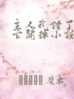 主人我错了请把它关掉小说