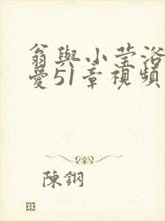 翁与小莹浴室欢爱51章视频