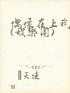 偶像在上我在下(娱乐圈)