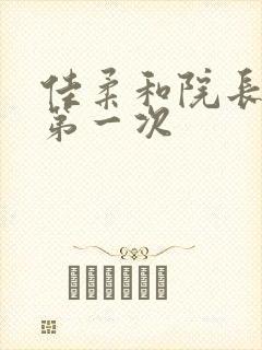 佳柔和院长公的第一次