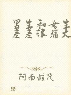 男生和女生一起差差很痛大全免费下载