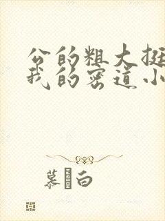 公的粗大挺进了我的密道小说