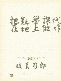 把数学课代表按在地上做作文