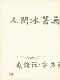 人间冰器无弹窗