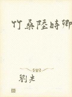 竹桑陆时卿小说