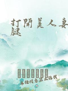 打开美人妻的两腿