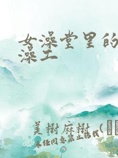 女澡堂里的男搓澡工