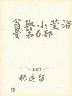 翁与小莹浴室欢爱第6部