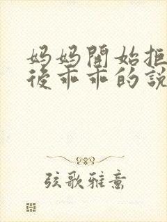 妈妈开始拒绝最后乖乖的说说