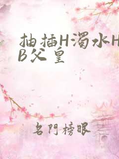 抽插H浊水H嫩B父皇