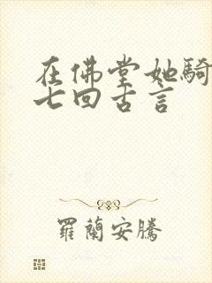 在佛堂她骑了他七回古言