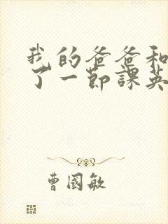 我的爸爸和我C了一节课英语