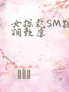 女总裁SM跪爬调教虐