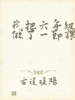 我把六年级妹妹做了一节课