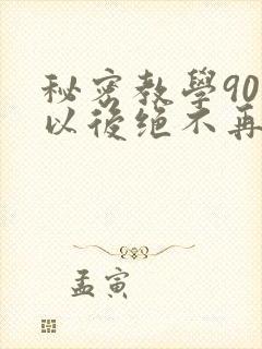 秘密教学90话以后绝不再压抑的歌