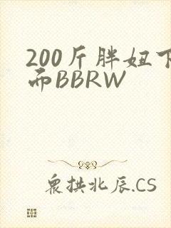 200斤胖妞下面BBRW