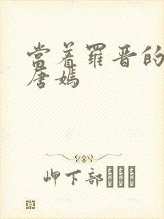 当着罗晋的面草唐嫣