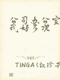 公司办公室c了我好多次