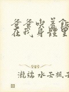 爸爸吃着饭也要在我身体里