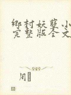 乡村妖孽小村医完整版全文免费阅读