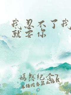 我忍不了我现在就要你