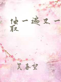 他一遍又一遍索取