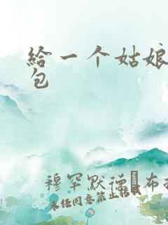 给一个姑娘开了包