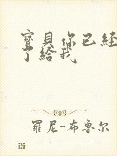 宝贝你已经长大了给我