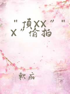 “顶XX”“街X”偷拍