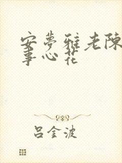 安梦雅老陈的故事心花