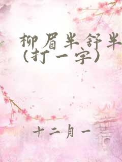 柳眉半舒半带愁 (打一字)