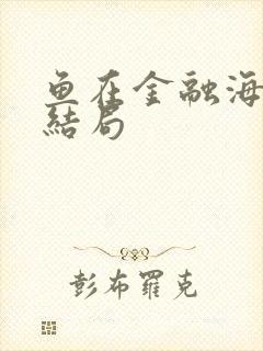 鱼在金融海啸中结局