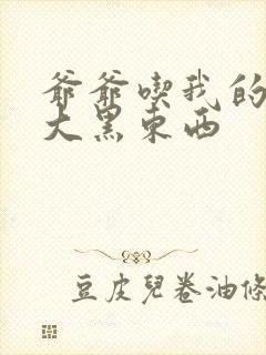 爷爷吃我的奶奶大黑东西