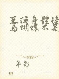 互换身体后我竹马蝴蝶不是鸟