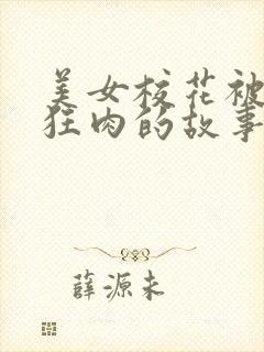 美女校花被老汗狂肉的故事