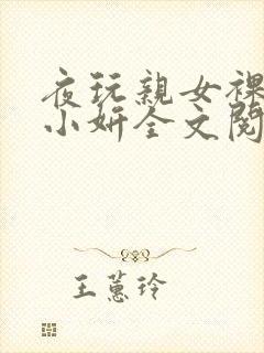 夜玩亲女裸睡的小妍全文阅读