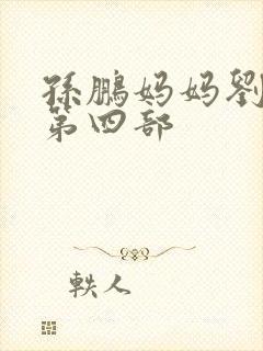 孙鹏妈妈刘淑英第四部