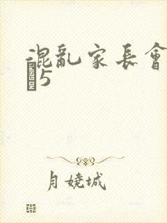 混乱家长会1――5