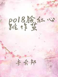 po18脸红心跳作茧
