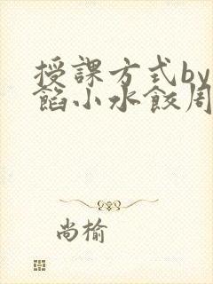 授课方式by肉馅小水饺周慈