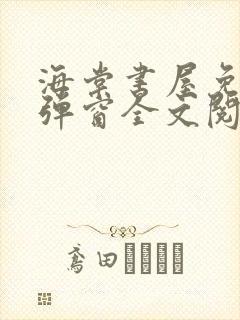 海棠书屋免费无弹窗全文阅读