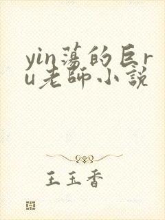yin荡的巨ru老师小说