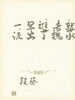 一旦进去就无法流出了魏承泽