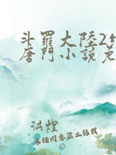 斗罗大陆2绝世唐门小说免费