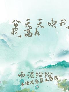 公天天吃我奶躁我高h