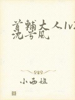 首辅大人1v2沈兮风