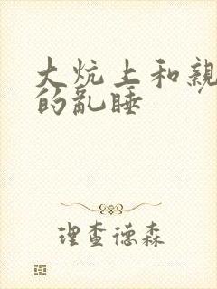 大炕上和亲亲公的乱睡