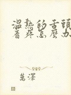 温热的舌头搅拌着疼怎么办