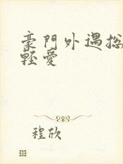 豪门外遇总裁轻轻爱